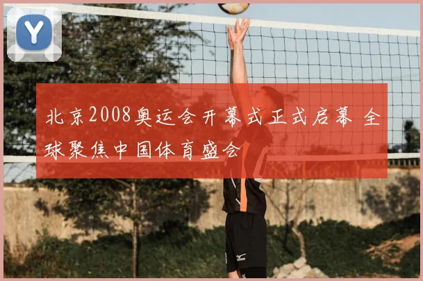 北京2008奥运会开幕式正式启幕 全球聚焦中国体育盛会