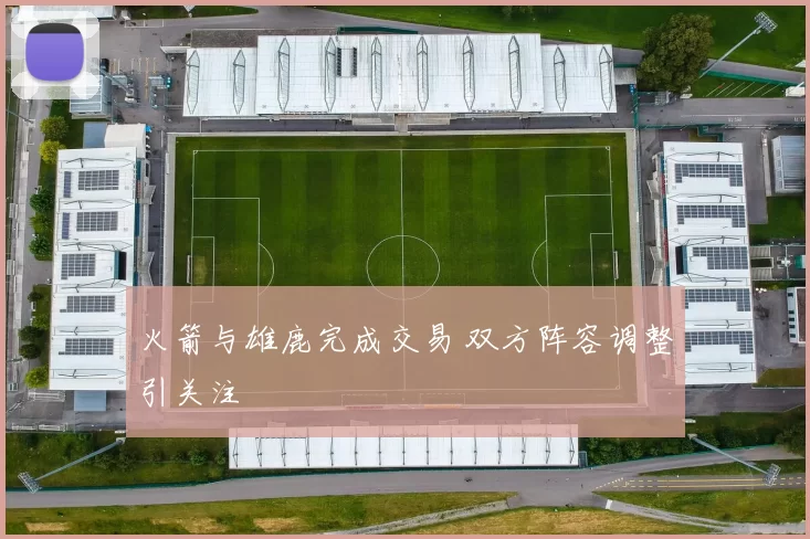 火箭与雄鹿完成交易 双方阵容调整引关注