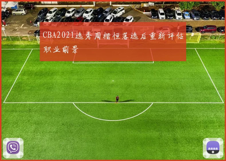 CBA2021选秀周楷恒落选后重新评估职业前景