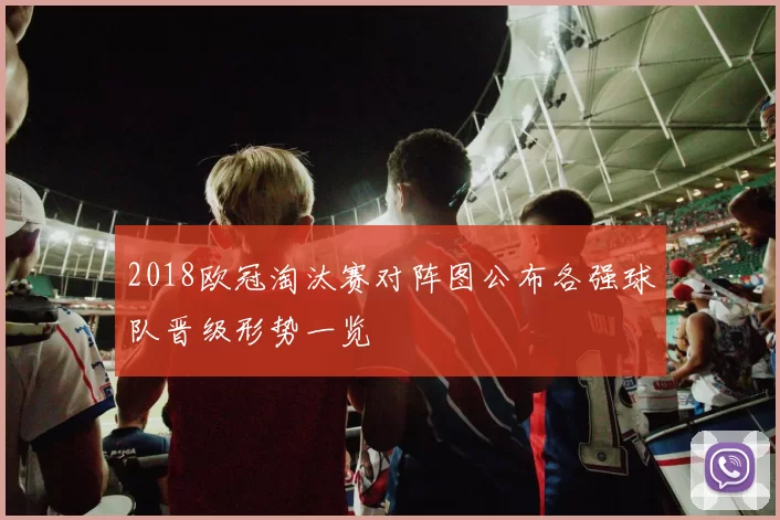 2018欧冠淘汰赛对阵图公布各强球队晋级形势一览