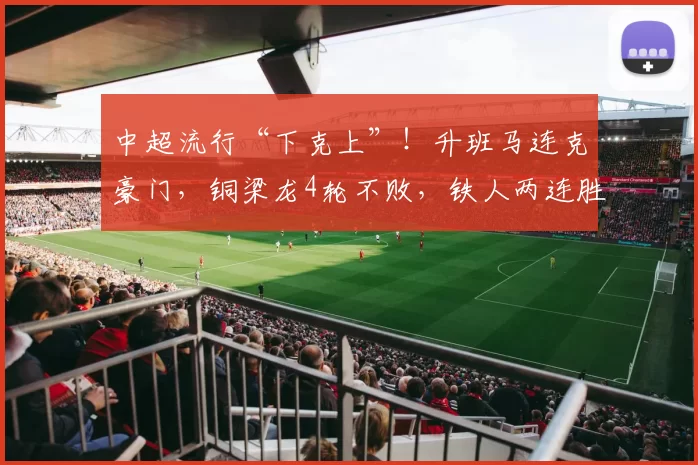 中超流行“下克上”!升班马连克豪门,铜梁龙4轮不败,铁人两连胜