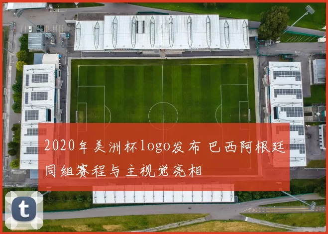 2020年美洲杯logo发布 巴西阿根廷同组赛程与主视觉亮相