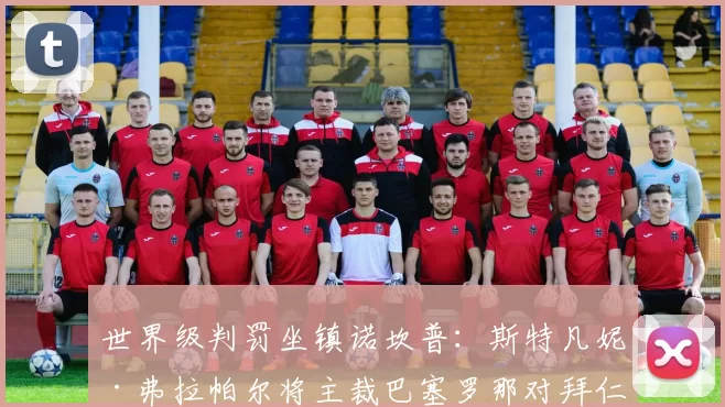 世界级判罚坐镇诺坎普：斯特凡妮·弗拉帕尔将主裁巴塞罗那对拜仁半决赛次回合